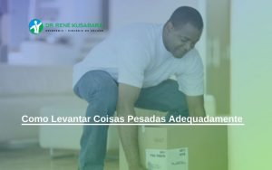 Como Levantar Coisas Pesadas Adequadamente Como Levantar Coisas Pesadas Adequadamente